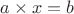 $a\times x=b$