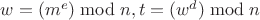 $w=(m^e)\bmod n, t=(w^d)\bmod n$ $w=(m^e)\bmod n, t=(w^d)\bmod n$