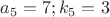 $a_5=7;k_5=3$