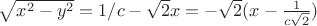 $ \sqrt {{x^2} - {y^2}} = 1/c- \sqrt 2 x= -\sqrt 2(x-\frac1{c\sqrt 2})$