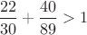 $\dfrac{22}{30}+\dfrac{40}{89}>1$