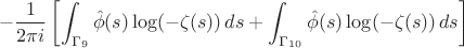 $$ - \frac{1}{2\pi i} \left[ \int_{\Gamma_9} \hat{\phi}(s) \log(-\zeta(s)) \, ds + \int_{\Gamma_{10}} \hat{\phi}(s) \log(-\zeta(s)) \, ds \right] $$