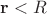 $\mathbf{r} < R$
