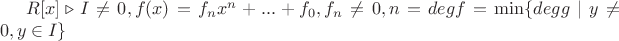 $R[x]\triangleright I \ne 0, f(x) = f_nx^n +...+f_0 \inI, f_n \ne0,n = degf=\min\{degg\mid y\ne0,y \in I\}$