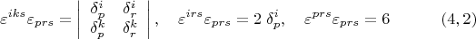 $$\varepsilon^{iks}\varepsilon_{prs}=\left| {\begin{array}{cc}
 \delta_p^i  &  \delta_r^i      \\
\delta_p^k  &  \delta_r^k      \\
\end{array} } \right| , \quad \varepsilon^{irs}\varepsilon_{prs}=2\; \delta_p^i , \quad \varepsilon^{prs}\varepsilon_{prs}=6\eqno (4,2)$$
