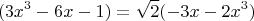 $$ (3x^3 - 6x - 1) = \sqrt{2} (-3x - 2x^ 3)$$