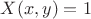 $X(x,y)=1$