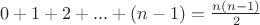 $0+1+2+...+(n-1) = \frac{n(n-1)}{2}$