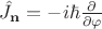 $\hat{J}_\mathbf{n} = -i\hbar \frac{\partial}{\partial \varphi}$