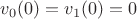 $v_0(0)=v_1(0)=0$