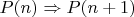 $P(n) \Rightarrow P(n+1)$