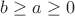 $b \geq a \geq 0$ $b \geq a \geq 0$