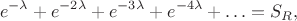 $$e^{-\lambda} + e^{-2 \lambda} + e^{-3 \lambda} + e^{-4 \lambda} + \ldots = S_{R},$$