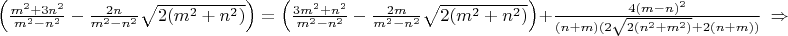 $\left(\frac{m^2+3n^2}{m^2-n^2}-\frac{2n}{m^2-n^2}\sqrt{2(m^2+n^2)}\right)=\left(\frac{3m^2+n^2}{m^2-n^2}-\frac{2m}{m^2-n^2}\sqrt{2(m^2+n^2)}\right)+\frac{4(m-n)^2}{(n+m)(2\sqrt{2(n^2+m^2)}+2(n+m))}~\Rightarrow$