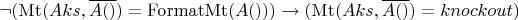 $\neg (  \operatorname{Mt}(Aks, \overline{A()})=\operatorname{FormatMt}(A())  ) \to (  \operatorname{Mt}(Aks, \overline{A()}) =knockout  )$