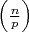 $\left(\frac{n}{p}\right)$