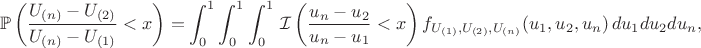 $$\mathbb{P}\left(\frac{U_{(n)}-U_{(2)}}{U_{(n)}-U_{(1)}} < x\right)=\int_0^1\int_0^1\int_0^1\,\mathcal{I}\left(\frac{u_n-u_2}{u_n-u_1}<x\right)f_{U_{(1)},U_{(2)},U_{(n)}}(u_1,u_2,u_n)\,du_1du_2du_n,$$