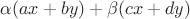 $\alpha(ax+by)+\beta(cx+dy)$