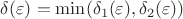$\delta(\varepsilon)=\min(\delta_1(\varepsilon), \delta_2(\varepsilon))$
