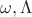 $\omega,\Lambda$