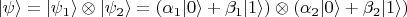 $|\psi\rangle  = |\psi_1\rangle \otimes |\psi_2\rangle = (\alpha_1 |0 \rangle + \beta_1 |1 \rangle) \otimes (\alpha_2 |0 \rangle + \beta_2 |1 \rangle)$