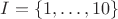 $I=\{1,\ldots,10\}$