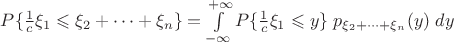 $P\{\frac 1 c \xi_1\leqslant\xi_2+\cdots+\xi_n\}=\int\limits_{-\infty}^{+\infty} P\{\frac 1 c \xi_1\leqslant y\}\; p_{\xi_2+\cdots+\xi_n}(y) \;dy$