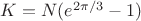 $K=N(e^{2\pi/3}-1)$