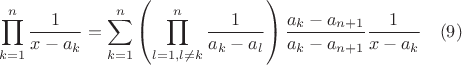 $$\prod\limits_{k=1}^{n}\frac{1}{x-a_k}=\sum\limits_{k=1}^{n}\left(\prod\limits_{l=1,l\ne k}^{n}\frac{1}{a_k-a_l}\right)\frac{a_k-a_{n+1}}{a_k-a_{n+1}}\frac{1}{x-a_k} \quad (9)$$