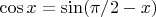 $\cos x=\sin(\pi/2-x)$