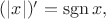 $(|x|)'=\operatorname{sgn}x,$