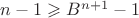 $n-1\geqslant B^{n+1}-1$