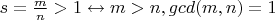 $s= \frac{m}{n} >1 \leftrightarrow m>n, gcd(m,n)=1$
