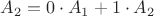 $A_2 = 0\cdot A_1 + 1\cdot A_2$