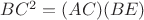 $BC^2=(AC)(BE)$