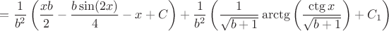 $=\dfrac{1}{b^2}\left(\dfrac{xb}{2}-\dfrac{b\sin(2x)}{4}-x+C\right)+\dfrac{1}{b^2}\left(\dfrac{1}{\sqrt{b+1}}\arctg\left(\dfrac{\ctg x}{\sqrt{b+1}}\right)+C_1\right)$