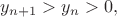 $y_{n+1}>y_n>0,$