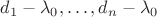 $d_1-\lambda_0,\ldots,d_n-\lambda_0$