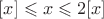 $[x]\leqslant x\leqslant2[x]$