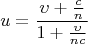 $$u=\frac{\upsilon+\frac{c}{n}}{1+\frac{\upsilon}{nc}}$$
