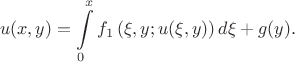 $$
u(x,y) = \int\limits_0^x f_1\left( \xi , y ; u(\xi , y) \right) d\xi + g(y).
$$