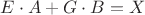 $E\cdot A + G\cdot B = X$