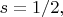 $s=1/2,$