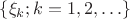 $\{\xi_k; k=1,2,\ldots\}$