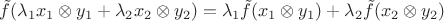 $\tilde f(\lambda_1 x_1\otimes y_1+\lambda_2 x_2\otimes y_2)=\lambda_1\tilde f( x_1\otimes y_1)+\lambda_2\tilde f( x_2\otimes y_2)$