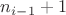 $n_{i-1}+1$