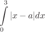 $$\int\limits_0^{3}{|x-a|dx}$$