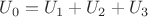 $U_0=U_1+U_2+U_3$