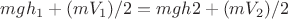 $mgh_1+(mV_1)/2=mgh2+(mV_2)/2$