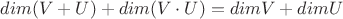 $dim(V+U)+dim(V \cdot U)=dimV+dimU$